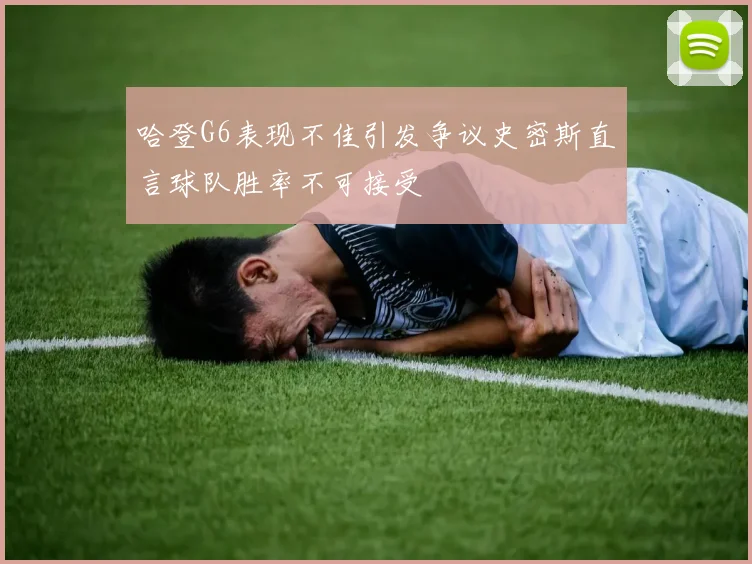 哈登G6表现不佳引发争议史密斯直言球队胜率不可接受