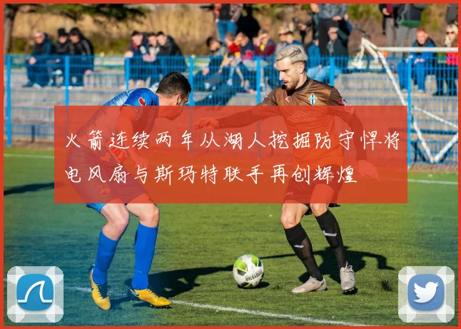 火箭连续两年从湖人挖掘防守悍将电风扇与斯玛特联手再创辉煌