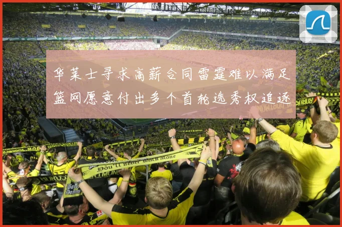 华莱士寻求高薪合同雷霆难以满足篮网愿意付出多个首轮选秀权追逐