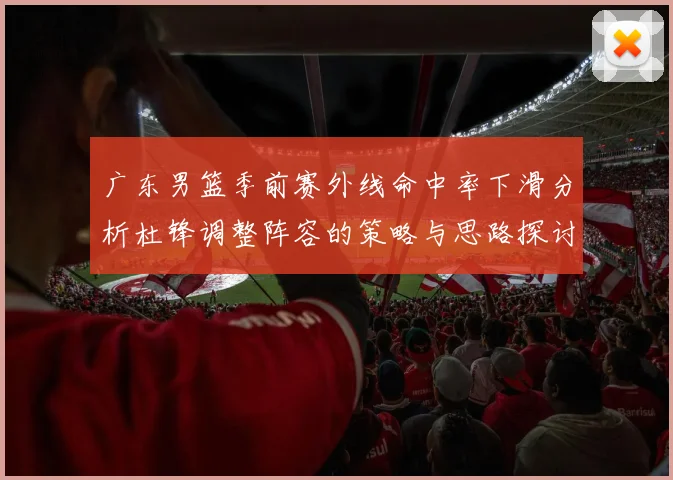 广东男篮季前赛外线命中率下滑分析杜锋调整阵容的策略与思路探讨